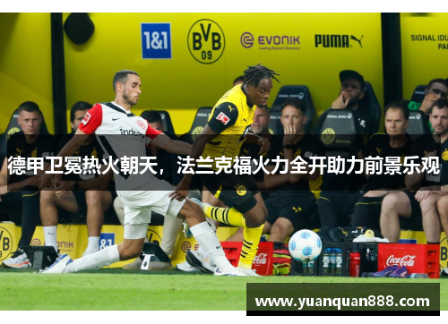 德甲卫冕热火朝天，法兰克福火力全开助力前景乐观