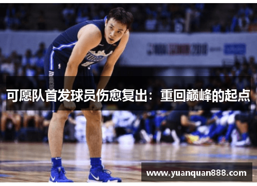 可愿队首发球员伤愈复出：重回巅峰的起点